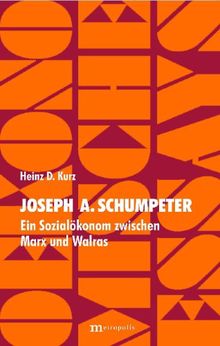 Joseph Alois Schumpeter - Ein Sozialökonom zwischen Marx und Walras