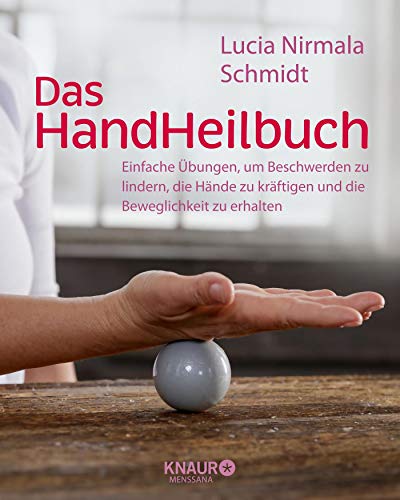 Das HandHeilbuch: Einfache Übungen, um Beschwerden zu lindern, die Hände zu kräftigen und die Beweglichkeit zu erhalten