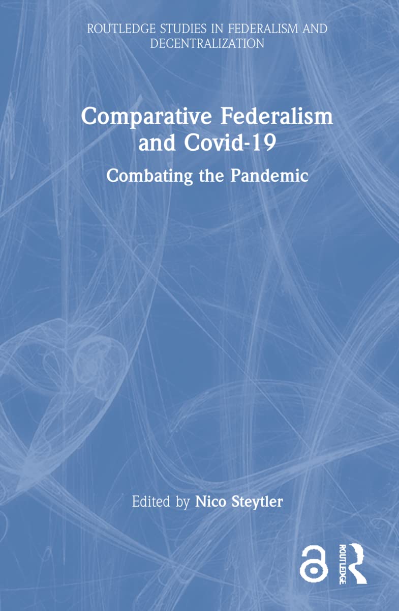 Comparative Federalism and Covid-19: Combating the Pandemic (Routledge Studies in Federalism and Decentralization)
