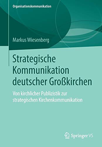 Strategische Kommunikation deutscher Großkirchen: Von kirchlicher Publizistik zur strategischen Kirchenkommunikation (Organisationskommunikation)