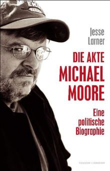 Die Akte Michael Moore. Eine politische Biografie