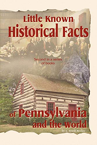 Little Known Historical Facts of Pennsylvania and the World: of Pennsylvania and the World: Second in a series of books