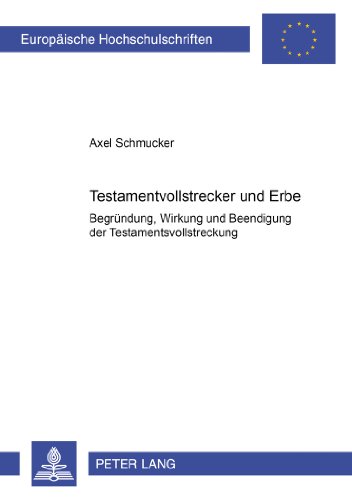 Testamentsvollstrecker und Erbe: Begründung, Wirkung und Beendigung der Testamentsvollstreckung (Europäische Hochschulschriften - Reihe II)