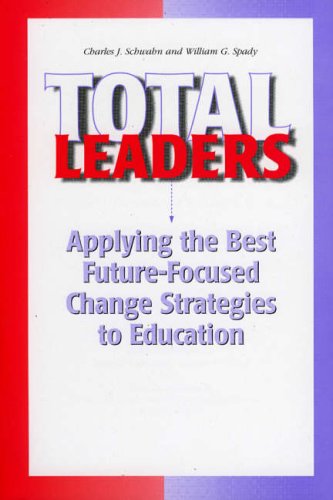Total Leaders: Applying the Best Future Focused Change Strategies to Education