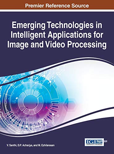 Emerging Technologies in Intelligent Applications for Image and Video Processing (Advances in Computational Intelligence and Robotics)