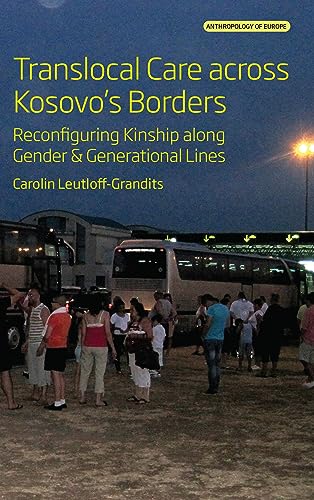 Translocal Care across Kosovo's Borders: Reconfiguring Kinship along Gender and Generational Lines (Anthropology of Europe, 8)