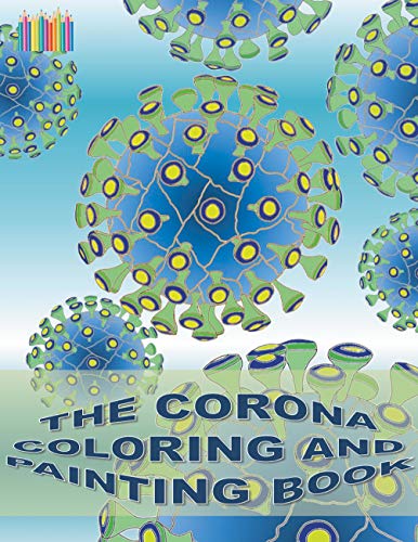 THE CORONA COLORING AND PAINTING BOOK: Coronavirus, Covid-19, virus