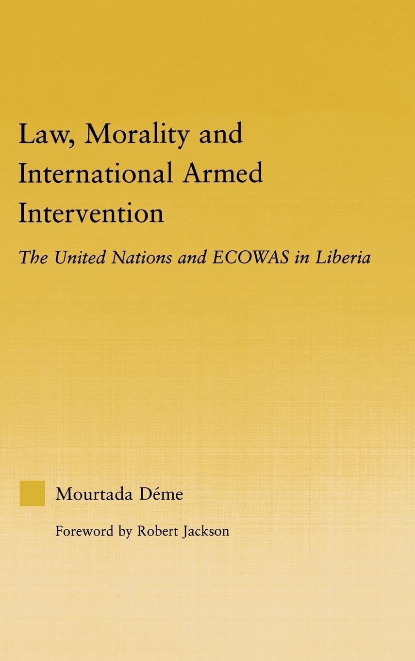 Law, Morality, and International Armed Intervention: The United Nations and ECOWAS (African Studies: History, Politics, Economics And Culture)