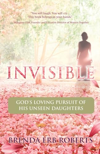 Invisible: God's Loving Pursuit of His Unseen Daughters