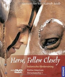 Horse, Follow Closely: Indianisches Pferdetraining - Gedanken und Übungen