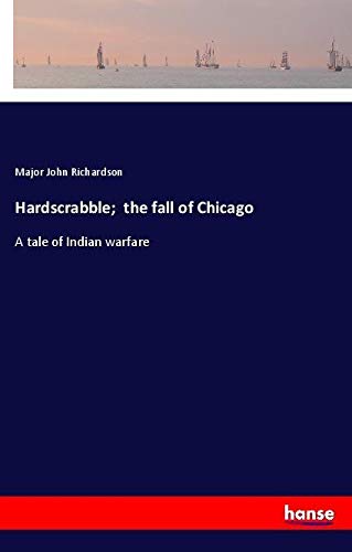 Hardscrabble; the fall of Chicago: A tale of Indian warfare
