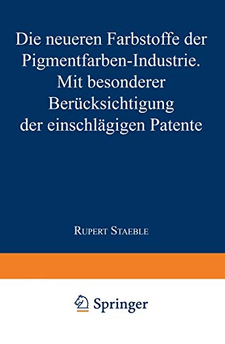 Die neueren Farbstoffe der Pigmentfarben-Industrie: Mit besonderer Berücksichtigung der einschlägigen Patente