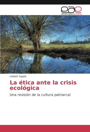 La ética ante la crisis ecológica: Una revisión de la cultura patriarcal
