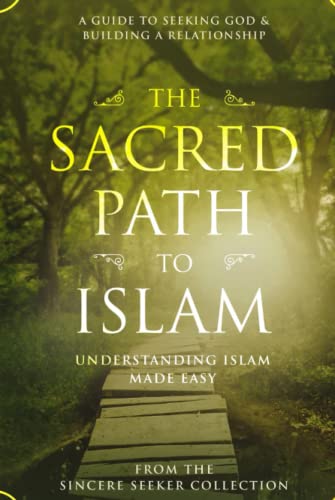 The Sacred Path to Islam: A Guide to Seeking Allah (God) & Building a Relationship (Understanding Islam | Learn Islam | Basic Beliefs of Islam | Islam Beliefs and Practices, Band 1)