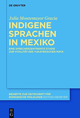 Indigene Sprachen in Mexiko: Eine sprecherzentrierte Studie zur Vitalität des yukatekischen Maya (Beihefte zur Zeitschrift für romanische Philologie, Band 418)