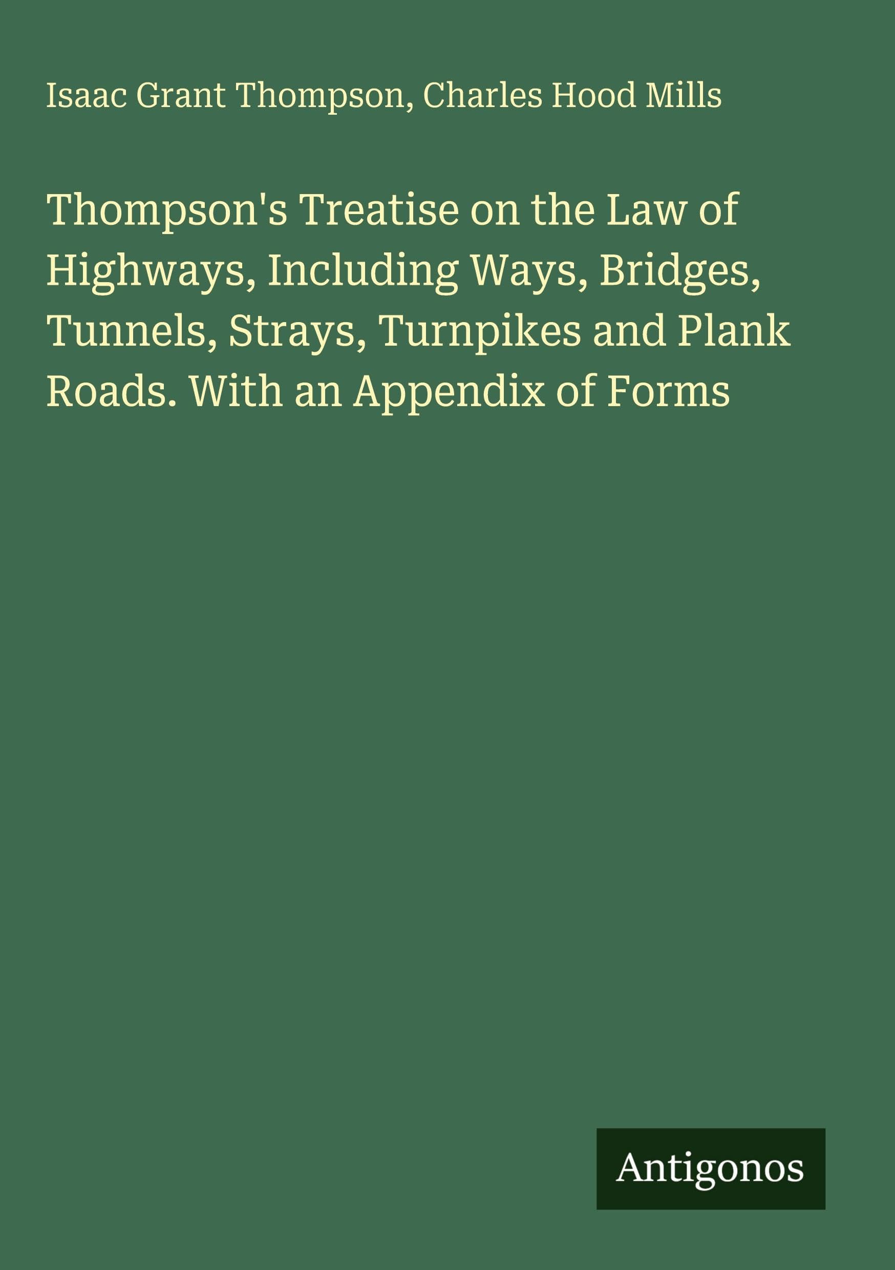 Thompson's Treatise on the Law of Highways, Including Ways, Bridges, Tunnels, Strays, Turnpikes and Plank Roads. With an Appendix of Forms