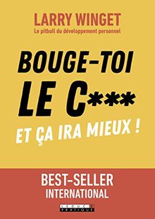 Bouge-toi le c*** ! Et ça ira mieux !