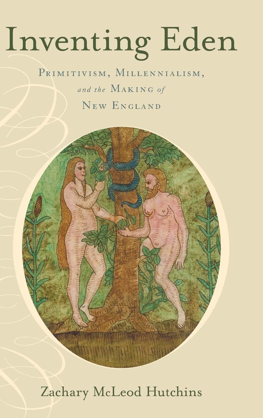 Inventing Eden: Primitivism, Millennialism, and the Making of New England