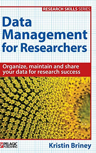 Data Management for Researchers: Organize, Maintain and Share Your Data for Research Success (Research Skills)