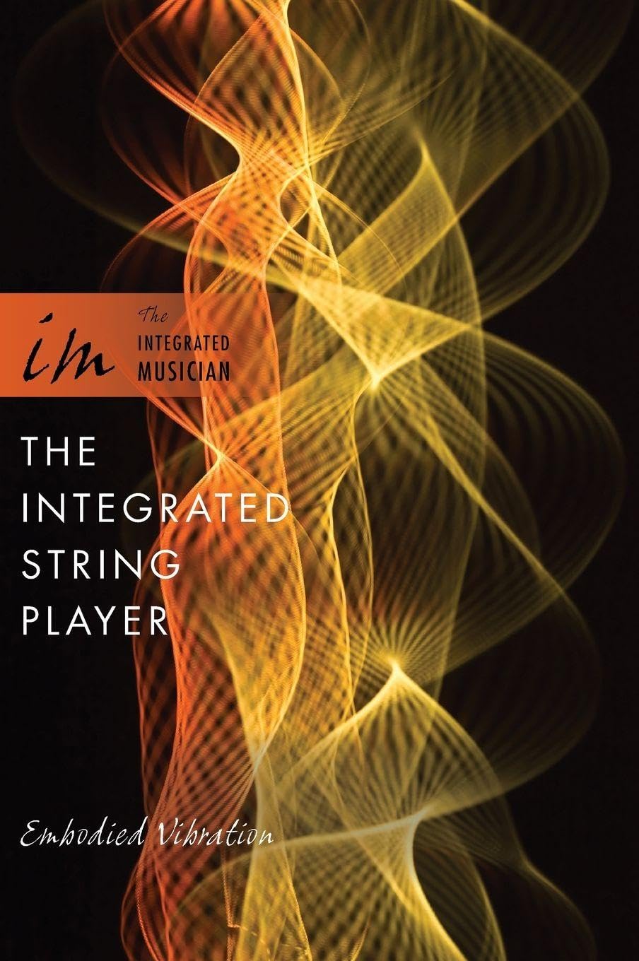 The Integrated String Player: Embodied Vibration (The Integrated Musician)
