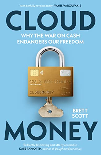 Brett Scott Cloudmoney, Why The War On Cash Endangers Our Freedom