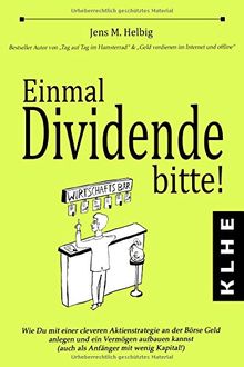 Einmal Dividende bitte!: Wie Du mit einer cleveren Aktienstrategie an der Börse Geld anlegen und ein Vermögen aufbauen kannst (auch als Anfänger mit wenig Kapital!)