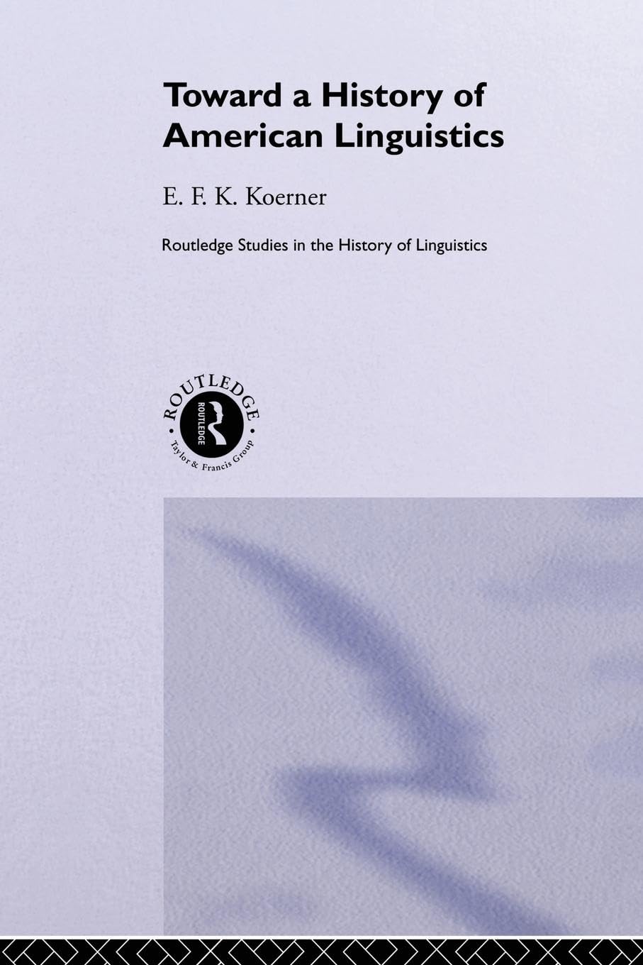 Toward a History of American Linguistics (Routledge Studies in the History of Linguistics, 5, Band 5)