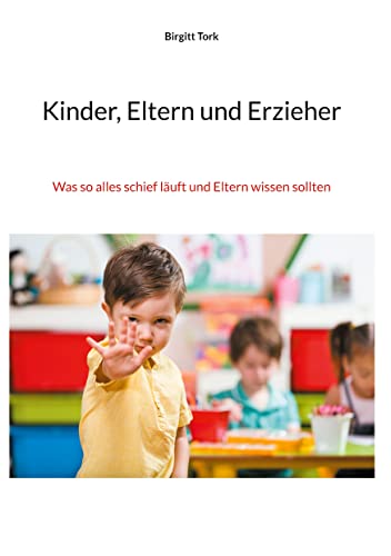 Kinder, Eltern und Erzieher: Was so alles schief läuft und Eltern wissen sollten