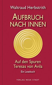 Aufbruch nach innen: Auf den Spuren Teresas von Avila. Ein Lesebuch