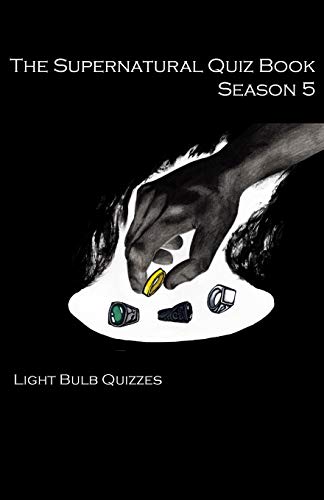 The Supernatural Quiz Book Season 5: 500 Questions and Answers on Supernatural Season (The Supernatural Quiz Book Series, Band 5)