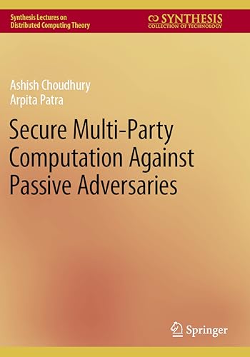Secure Multi-Party Computation Against Passive Adversaries (Synthesis Lectures on Distributed Computing Theory)