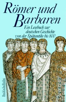 Römer und Barbaren: Ein Lesebuch zur deutschen Geschichte von der Spätantike bis 800