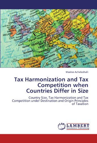 Tax Harmonization and Tax Competition when Countries Differ in Size: Country Size, Tax Harmonization and Tax Competition under Destination and Origin Principles of Taxation