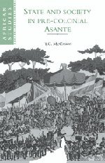 State and Society in Pre-colonial Asante (African Studies, Band 79)