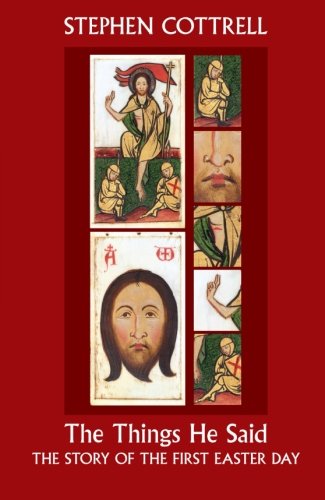 Stephen Cottrell The Things He Said - The Story Of The First Easter Day