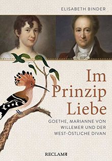 Im Prinzip Liebe: Goethe, Marianne von Willemer und der West-östliche Divan