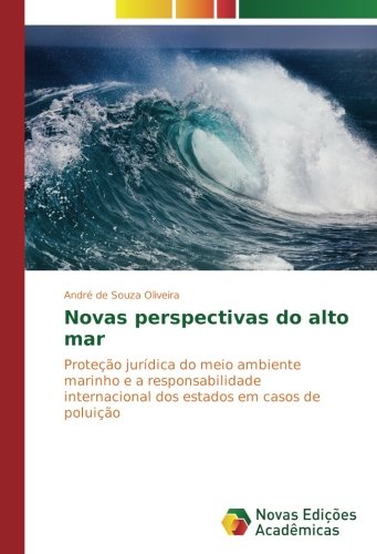 Novas perspectivas do alto mar: Proteção jurídica do meio ambiente marinho e a responsabilidade internacional dos estados em casos de poluição