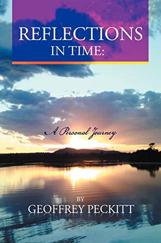 Reflections in Time: A Personal Journey: Geoffrey Peckitt. Dip Ch. Relationship Consultant, Counsellor.