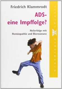 ADS - eine Impffolge?: Heilerfolge mit Homöopathie und Bioresonanz