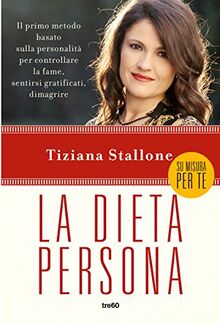 La dieta persona. Il primo metodo basato sulla personalità per controllare la fame, sentirsi gratificati, dimagrire (Non fiction TRE60)