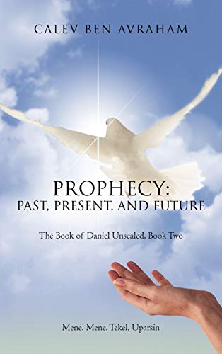 Prophecy: Past, Present, and Future The Book of Daniel Unsealed, Book Two
