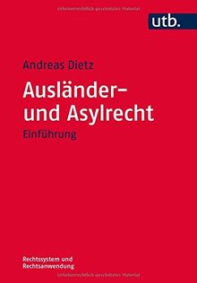 Ausländer- und Asylrecht: Einführung (Rechtssystem und Rechtsanwendung, Band 4593)