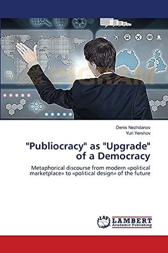Publiocracy as Upgrade of a Democracy: Metaphorical discourse from modern «political marketplace» to «political design» of the future