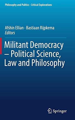 Militant Democracy – Political Science, Law and Philosophy (Philosophy and Politics - Critical Explorations, Band 7)