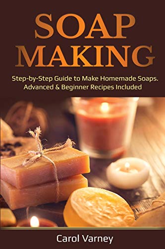 Carol Varney Soap Making, Step-by-Step Guide To Make Homemade Soaps. Advanced & Beginner Recipes Included