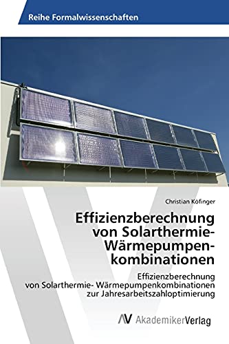 Effizienzberechnung von Solarthermie- Wärmepumpen­kombinationen: Effizienzberechnung von Solarthermie- Wärmepumpenkombinationen zur Jahresarbeitszahloptimierung