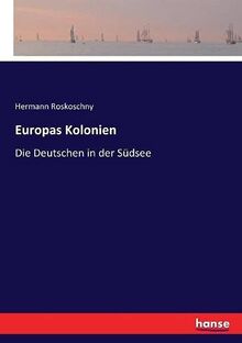 Europas Kolonien: Die Deutschen in der Südsee