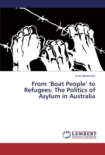 From 'Boat People' to Refugees: The Politics of Asylum in Australia