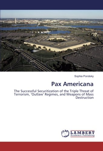Pax Americana: The Successful Securitization of the Triple Threat of Terrorism, ‘Outlaw’ Regimes, and Weapons of Mass Destruction