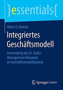 Integriertes Geschäftsmodell: Anwendung des St. Galler Management-Konzepts im Geschäftsmodellkontext (essentials) (German Edition)